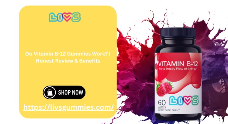 Do Vitamin B-12 Gummies Work? | Honest Review & Benefits